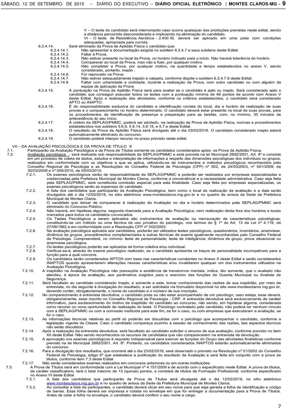 400 M, deverá ser aplicado em uma pista com condições adequadas, apropriada para corrida. 6.2.4.14. Será eliminado da Prova de Aptidão Física o candidato que: 6.2.4.14.1. Não apresentar a documentação exigida no subitem 6.