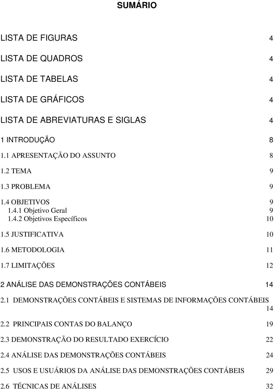 6 METODOLOGIA 11 1.7 LIMITAÇÕES 12 2 ANÁLISE DAS DEMONSTRAÇÕES CONTÁBEIS 14 2.1 DEMONSTRAÇÕES CONTÁBEIS E SISTEMAS DE INFORMAÇÕES CONTÁBEIS 14 2.