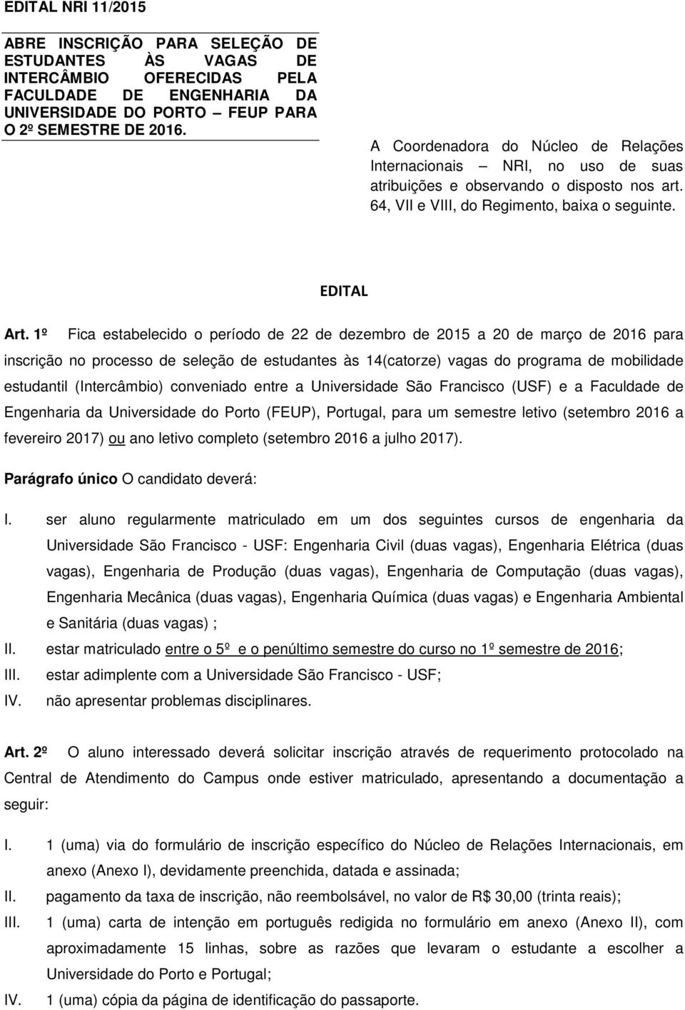 1º Fica estabelecido o período de 22 de dezembro de 2015 a 20 de março de 2016 para inscrição no processo de seleção de estudantes às 14(catorze) vagas do programa de mobilidade estudantil