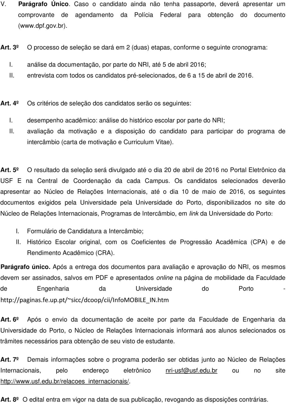 entrevista com todos os candidatos pré-selecionados, de 6 a 15 de abril de 2016. Art. 4º Os critérios de seleção dos candidatos serão os seguintes: I.