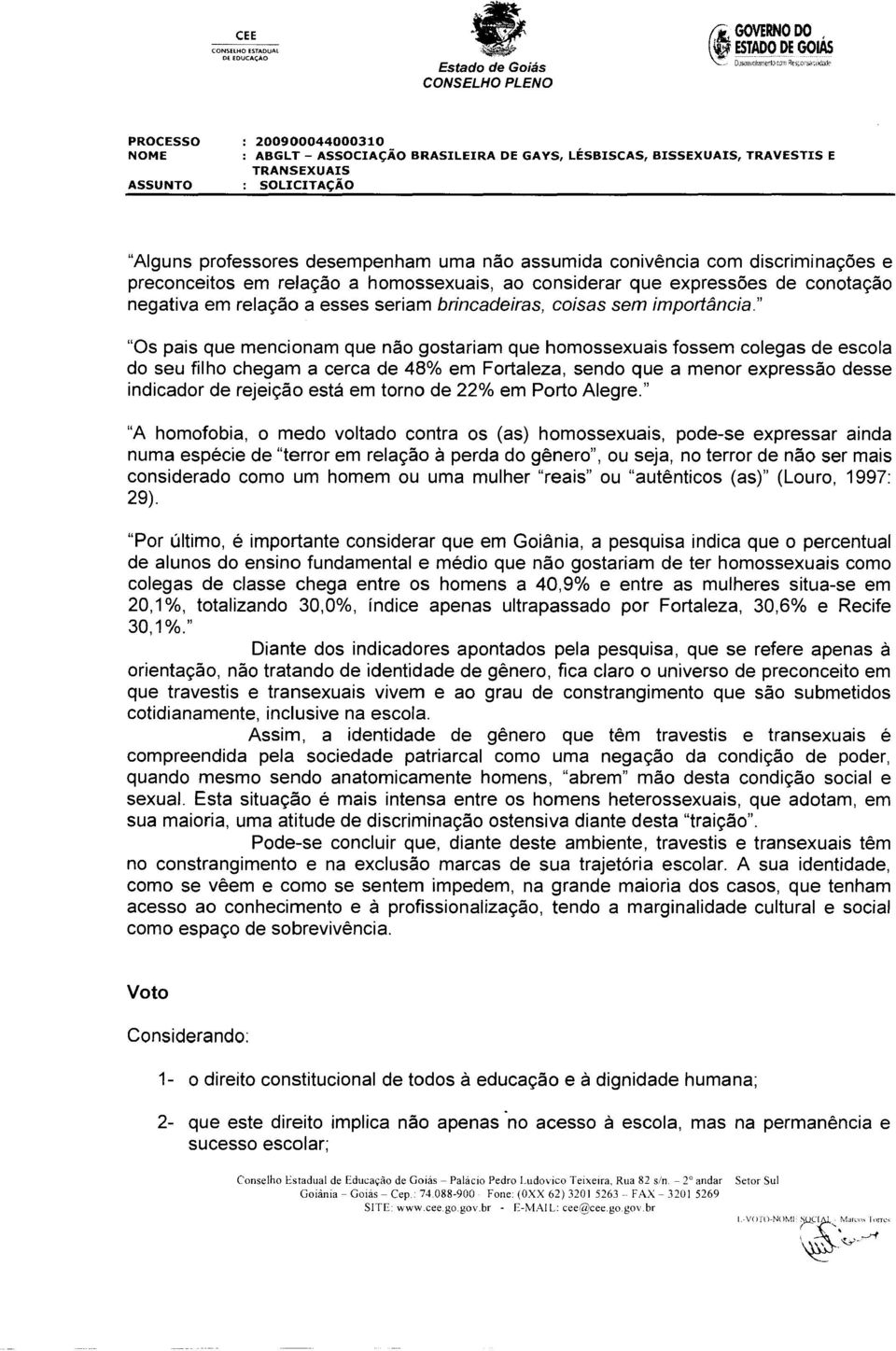 " "Os pais que mencionam que não gostariam que homossexuais fossem colegas de escola do seu filho chegam a cerca de 48% em Fortaleza, sendo que a menor expressão desse indicador de rejeição está em