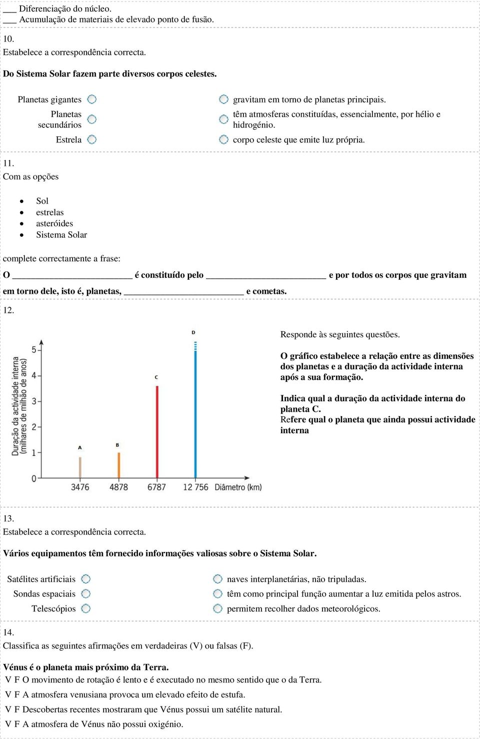 Sol estrelas asteróides Sistema Solar O é constituído pelo e por todos os corpos que gravitam em torno dele, isto é, planetas, e cometas. 12. Responde às seguintes questões.