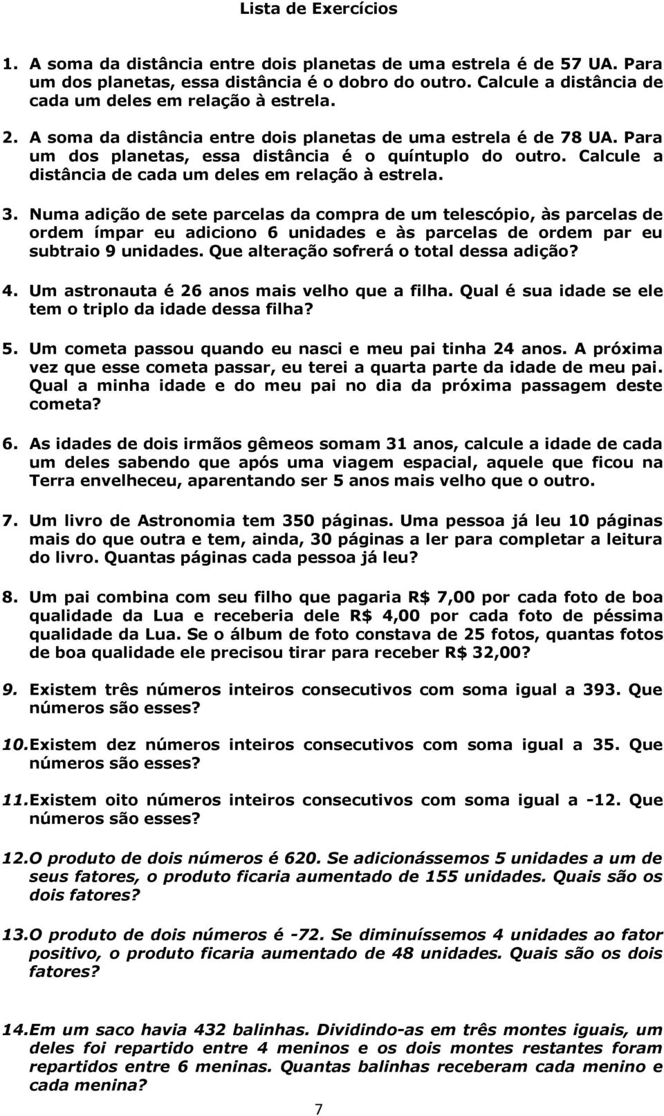 Calcule a distância de cada um deles em relação à estrela. 3.