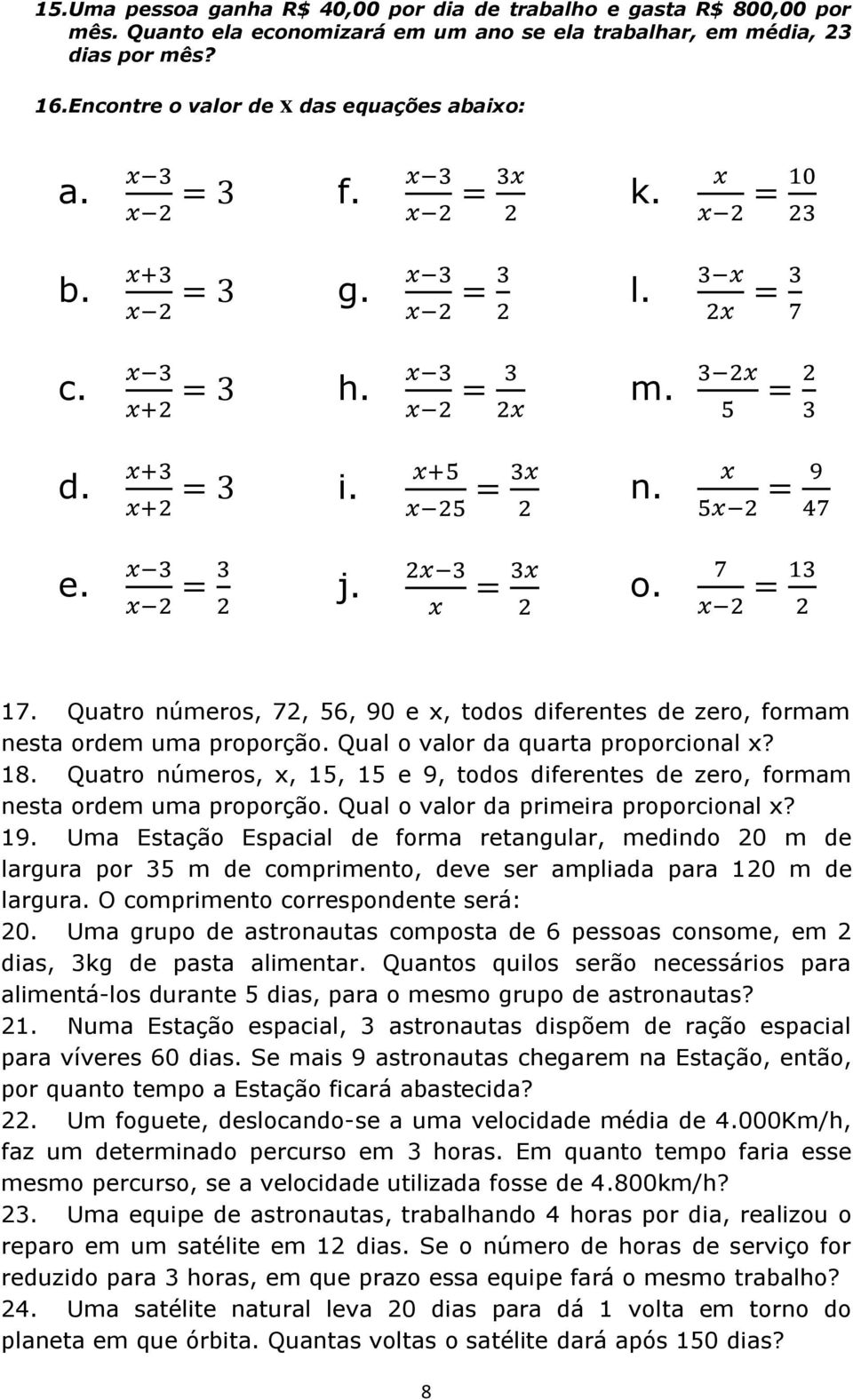 Qual o valor da quarta proporcional x? 18. Quatro números, x, 15, 15 e 9, todos diferentes de zero, formam nesta ordem uma proporção. Qual o valor da primeira proporcional x? 19.