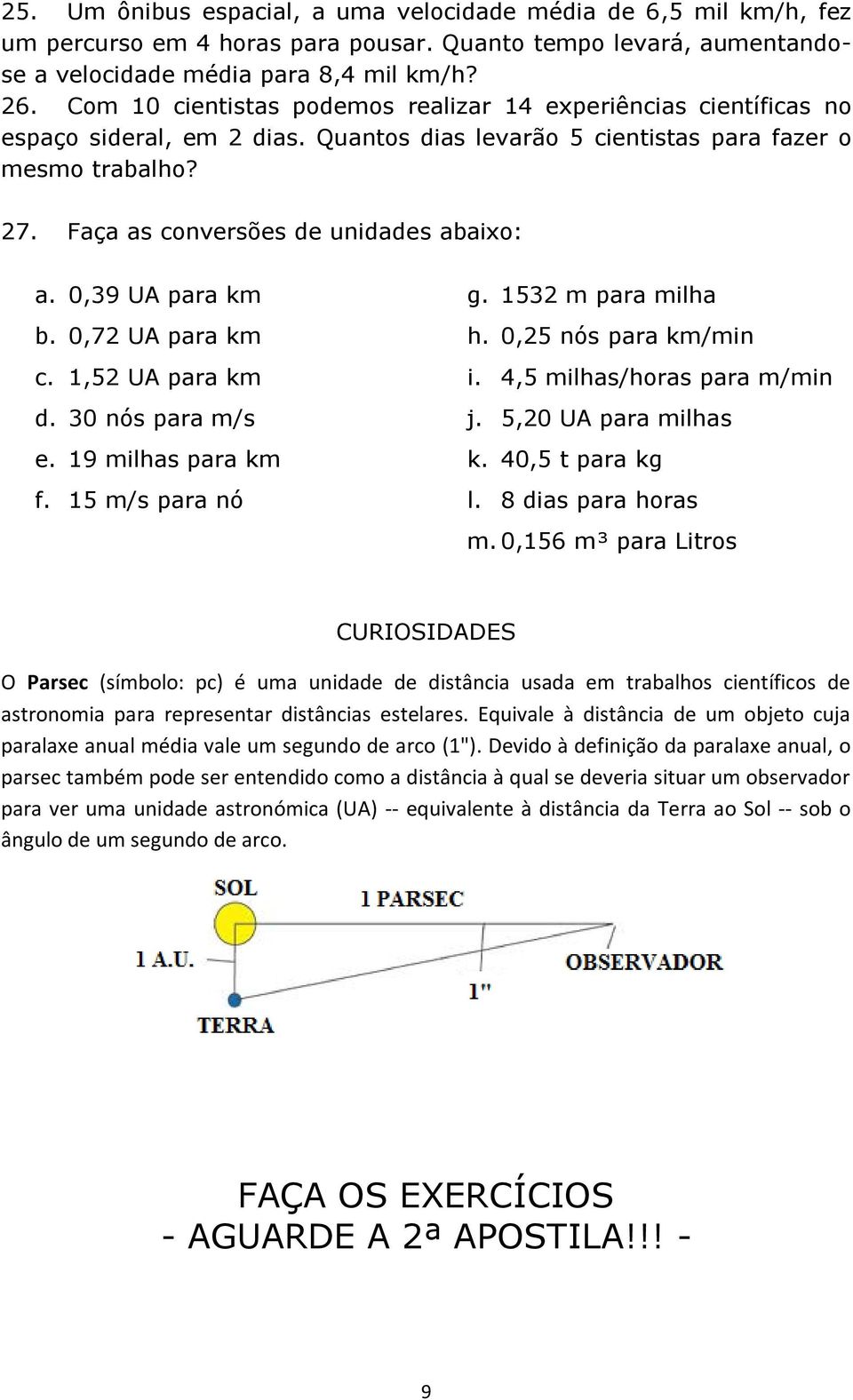 Faça as conversões de unidades abaixo: a. 0,39 UA para km b. 0,72 UA para km c. 1,52 UA para km d. 30 nós para m/s e. 19 milhas para km f. 15 m/s para nó g. 1532 m para milha h.