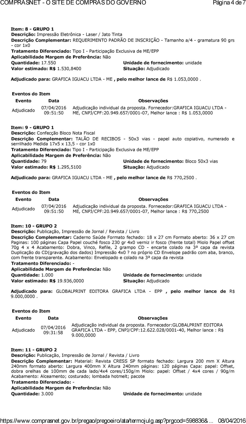 053,0000 Item: 9 - GRUPO 1 Descrição: Confecção Bloco Nota Fiscal Descrição Complementar: TALÃO DE RECIBOS - 50x3 vias - papel auto copiativo, numerado e serrilhado Medida 17x5 x 13,5 - cor 1x0