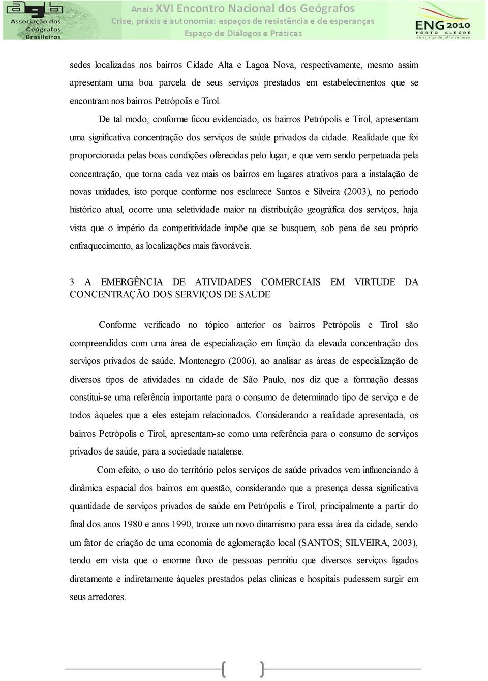 Realidade que foi proporcionada pelas boas condições oferecidas pelo lugar, e que vem sendo perpetuada pela concentração, que torna cada vez mais os bairros em lugares atrativos para a instalação de