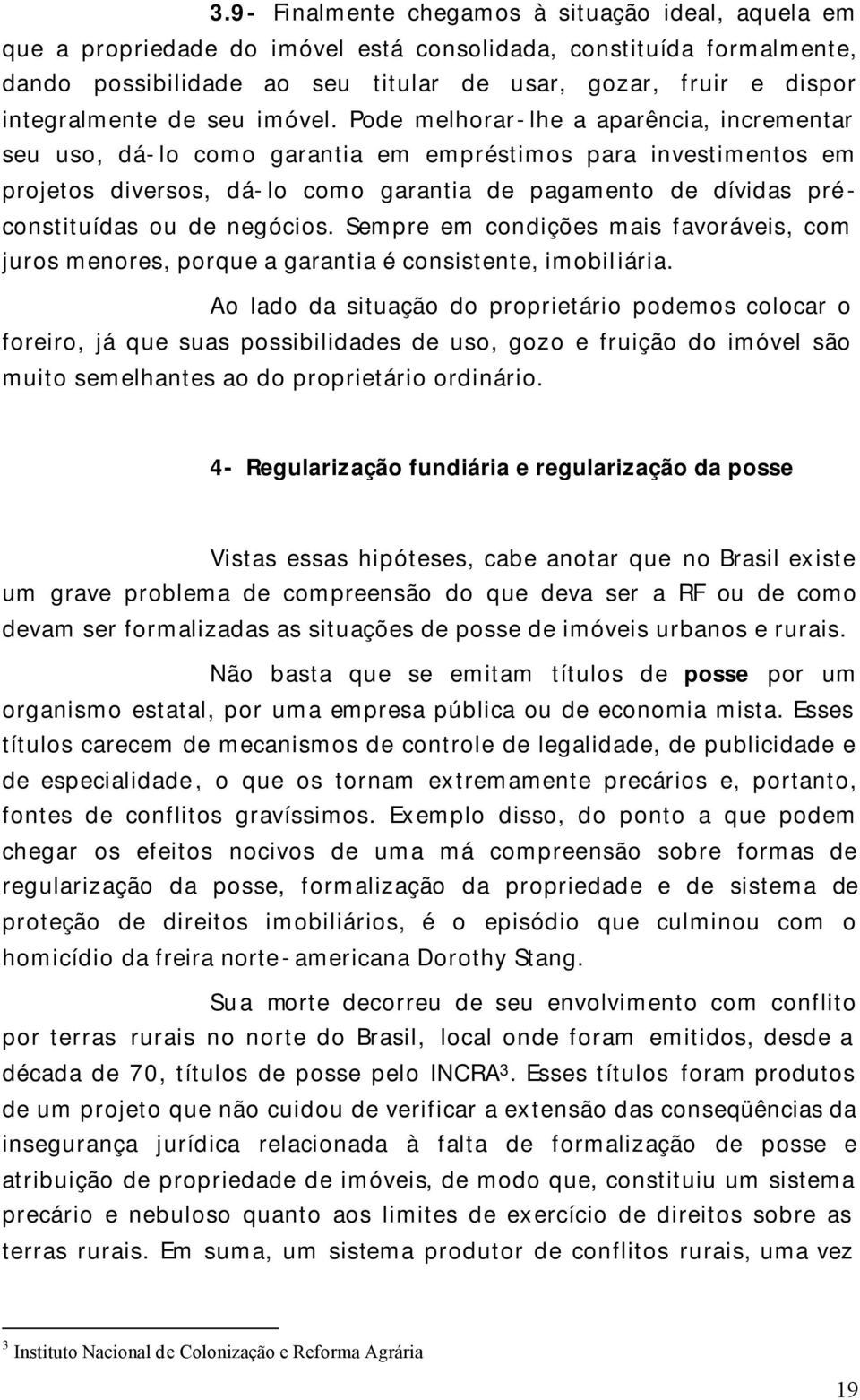 Pode melhorar-lhe a aparência, incrementar seu uso, dá-lo como garantia em empréstimos para investimentos em projetos diversos, dá-lo como garantia de pagamento de dívidas préconstituídas ou de