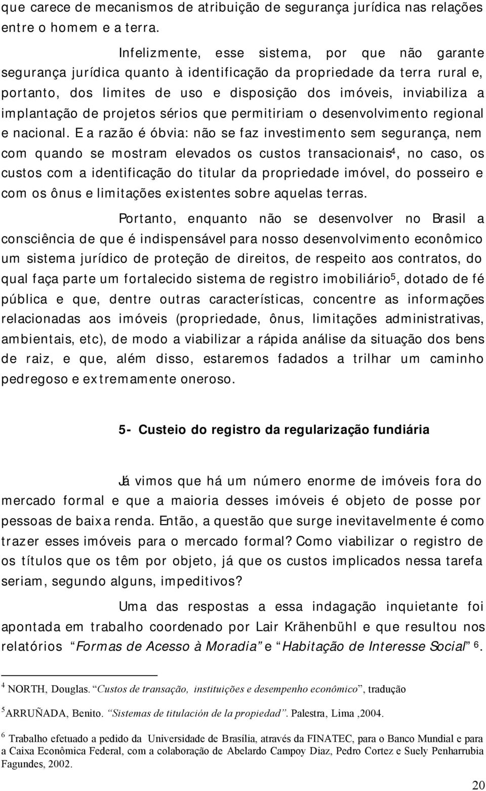 implantação de projetos sérios que permitiriam o desenvolvimento regional e nacional.