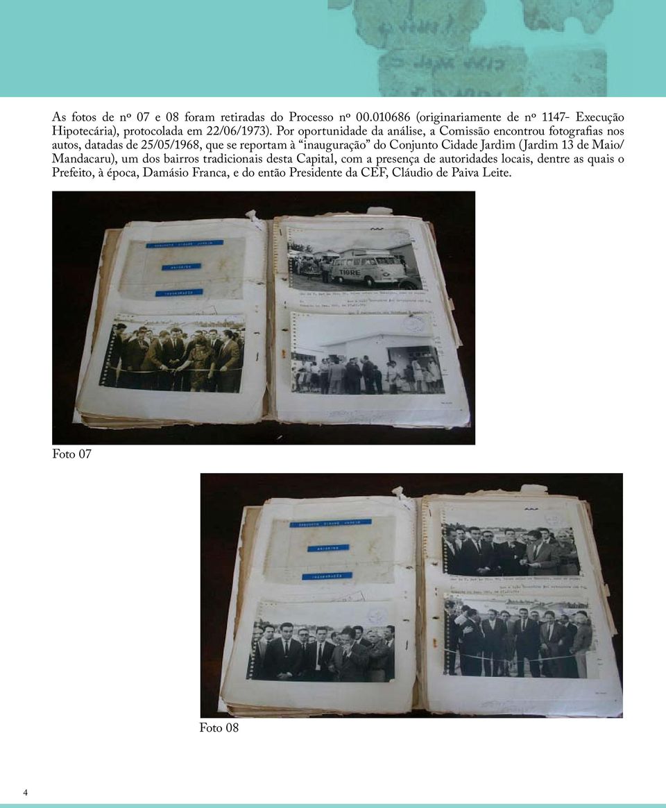 Por oportunidade da análise, a Comissão encontrou fotografias nos autos, datadas de 25/05/1968, que se reportam à inauguração do