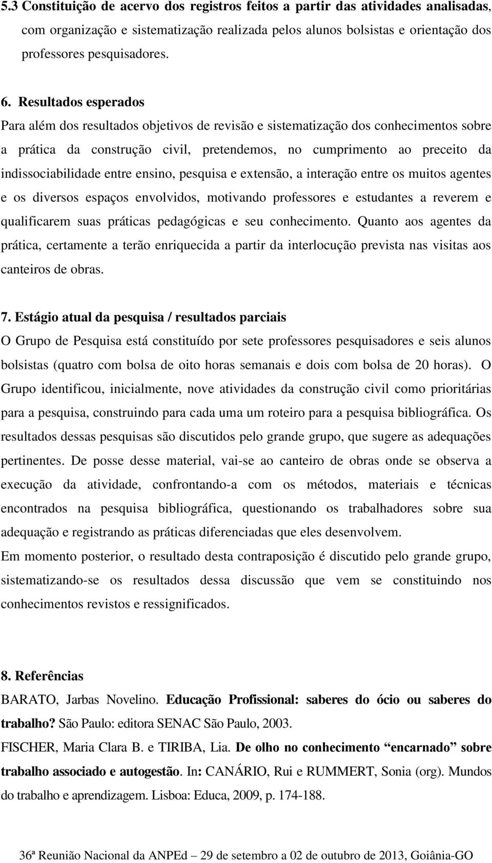 indissociabilidade entre ensino, pesquisa e extensão, a interação entre os muitos agentes e os diversos espaços envolvidos, motivando professores e estudantes a reverem e qualificarem suas práticas