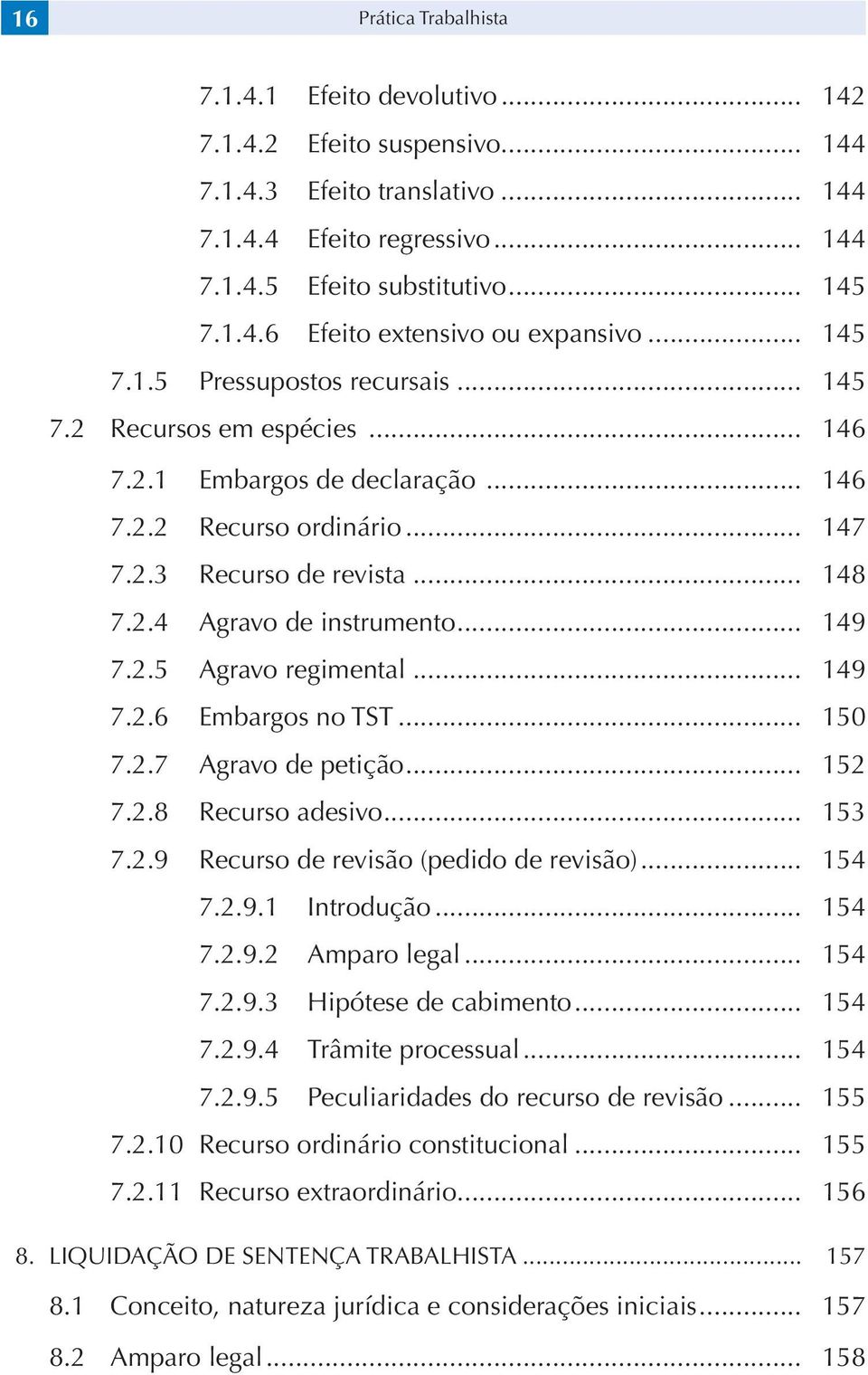 .. 149 7.2.5 Agravo regimental... 149 7.2.6 Embargos no TST... 150 7.2.7 Agravo de petição... 152 7.2.8 Recurso adesivo... 153 7.2.9 Recurso de revisão (pedido de revisão)... 154 7.2.9.1 Introdução.