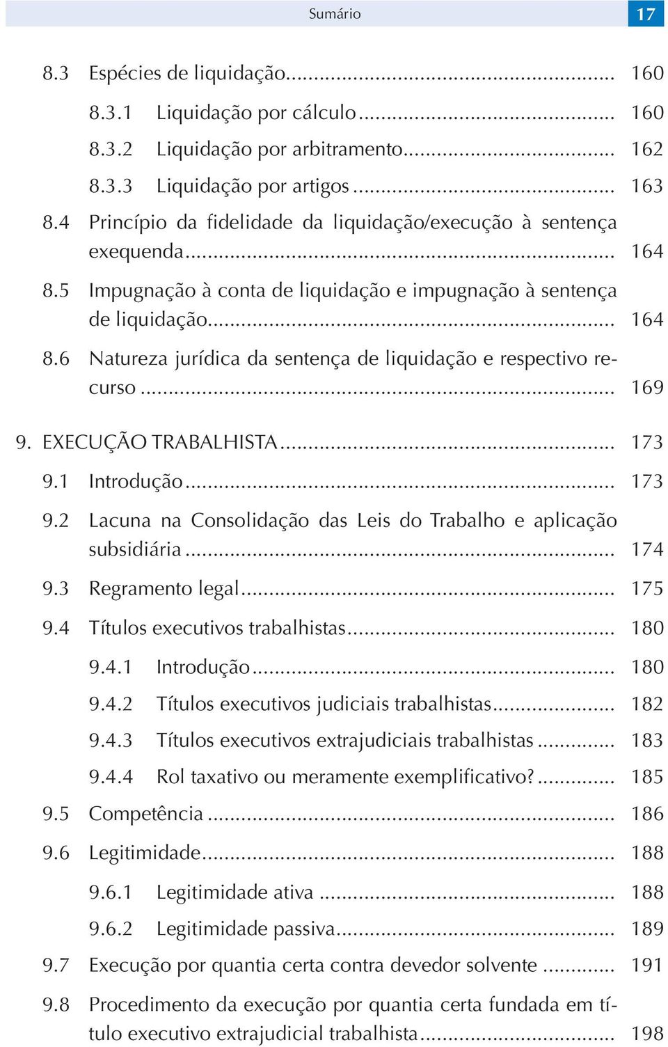 .. 169 9. EXECUÇÃO TRABALHISTA... 173 9.1 Introdução... 173 9.2 Lacuna na Consolidação das Leis do Trabalho e aplicação subsidiária... 174 9.3 Regramento legal... 175 9.