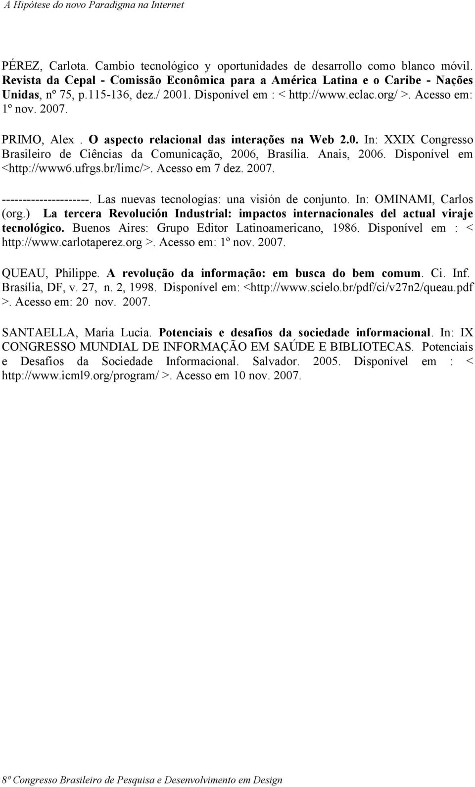 Anais, 2006. Disponível em <http://www6.ufrgs.br/limc/>. Acesso em 7 dez. 2007. ---------------------. Las nuevas tecnologías: una visión de conjunto. In: OMINAMI, Carlos (org.