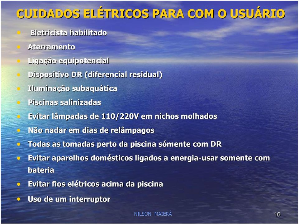 molhados Não nadar em dias de relâmpagos Todas as tomadas perto da piscina sómente com DR Evitar aparelhos