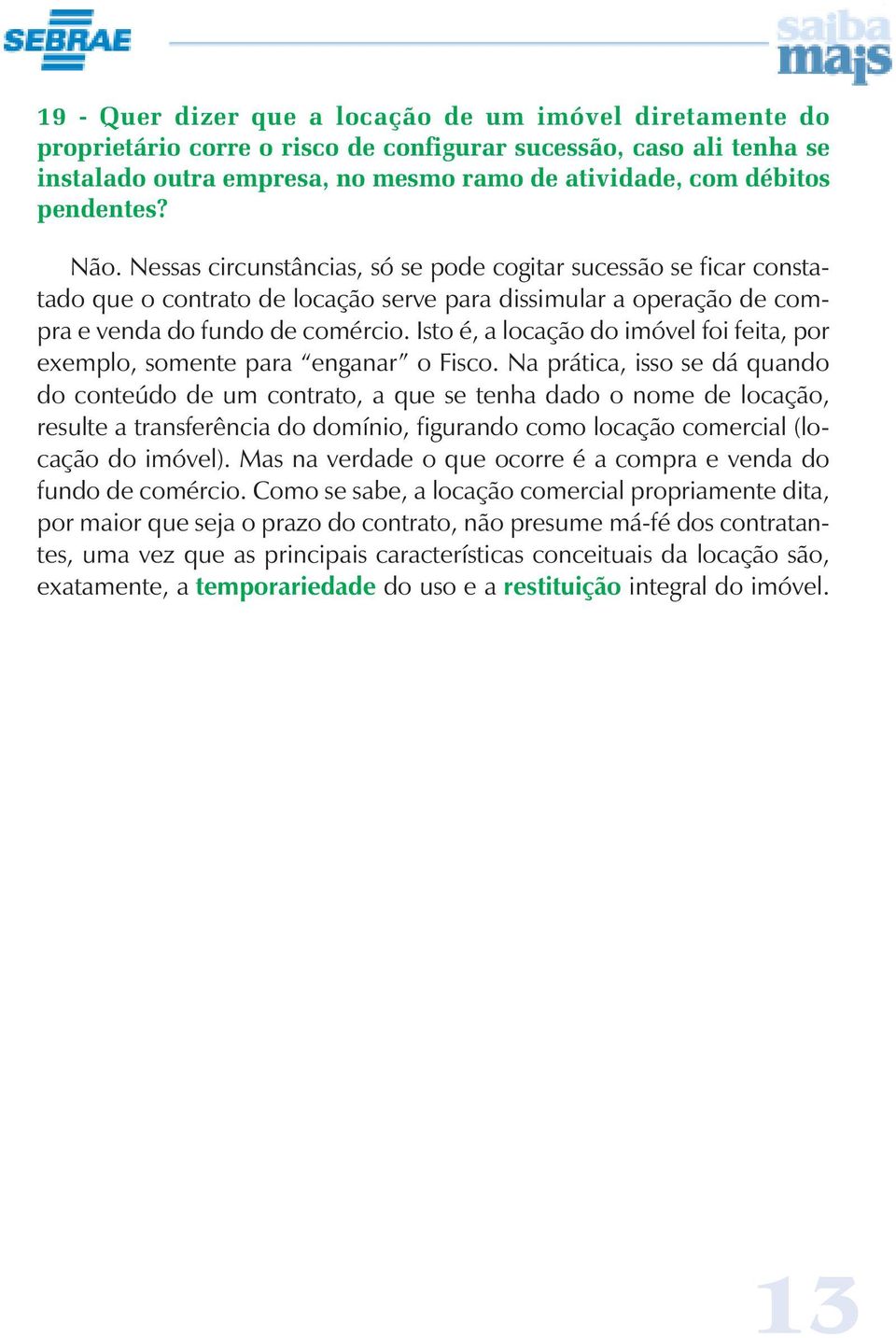 Isto é, a locação do imóvel foi feita, por exemplo, somente para enganar o Fisco.