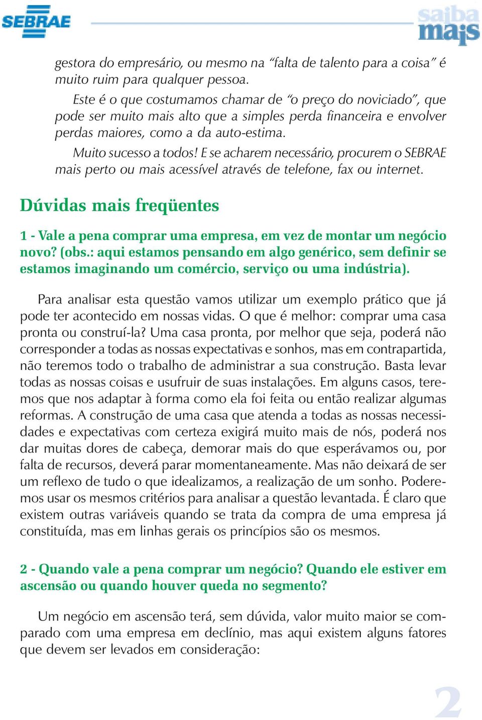 E se acharem necessário, procurem o SEBRAE mais perto ou mais acessível através de telefone, fax ou internet.