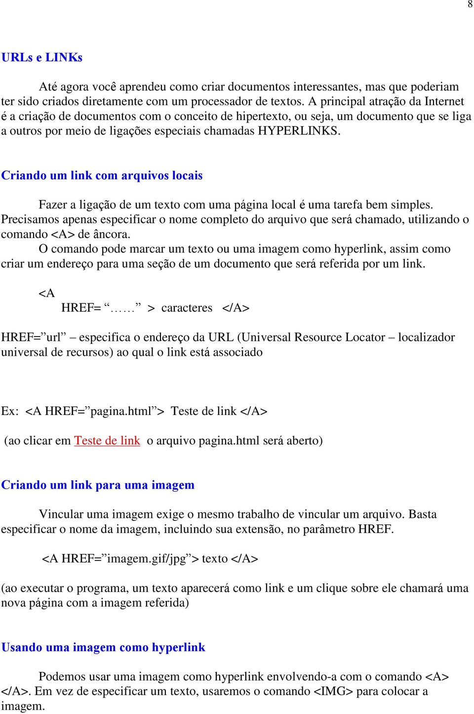 Criando um link com arquivos locais Fazer a ligação de um texto com uma página local é uma tarefa bem simples.