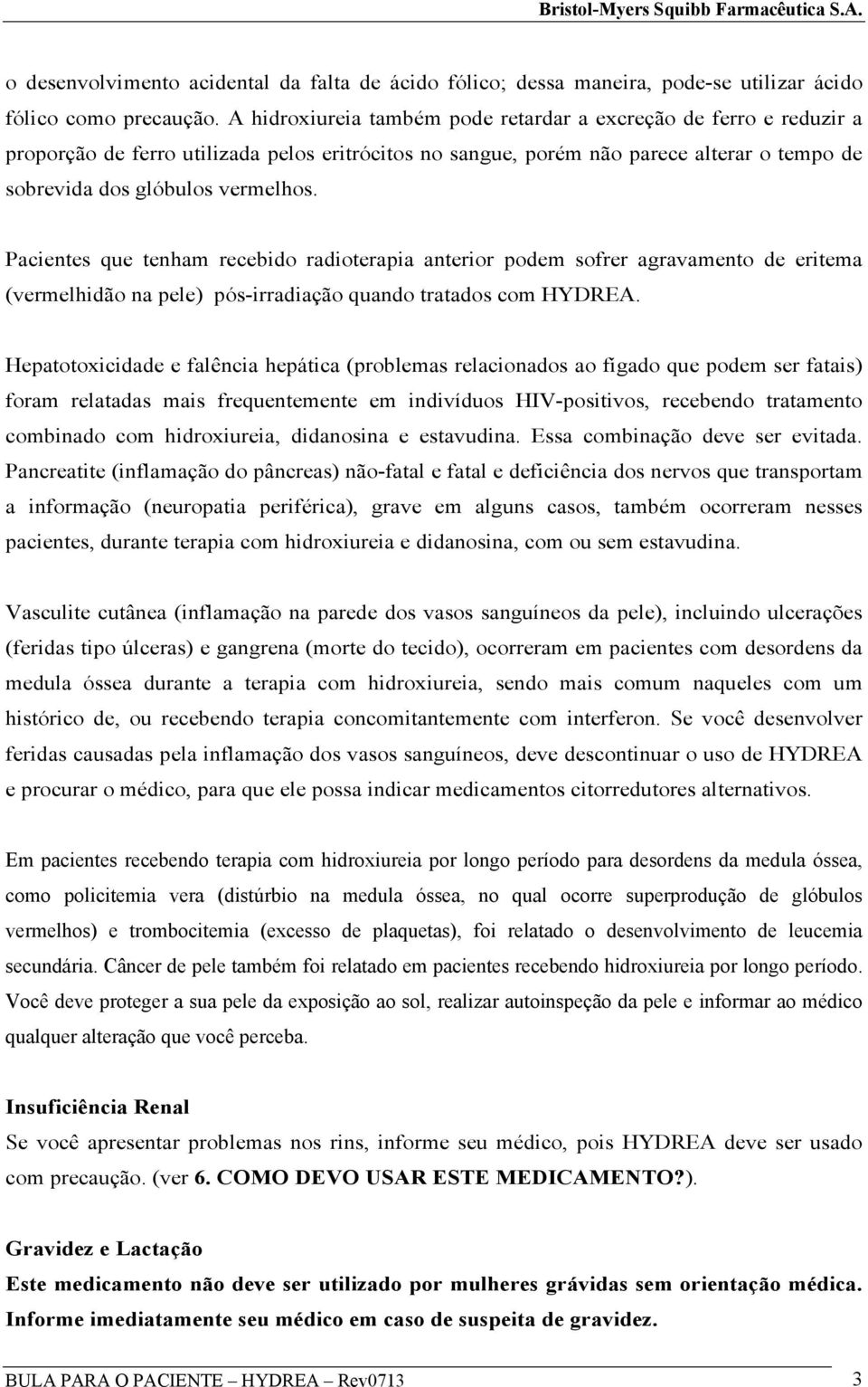 Pacientes que tenham recebido radioterapia anterior podem sofrer agravamento de eritema (vermelhidão na pele) pós-irradiação quando tratados com HYDREA.