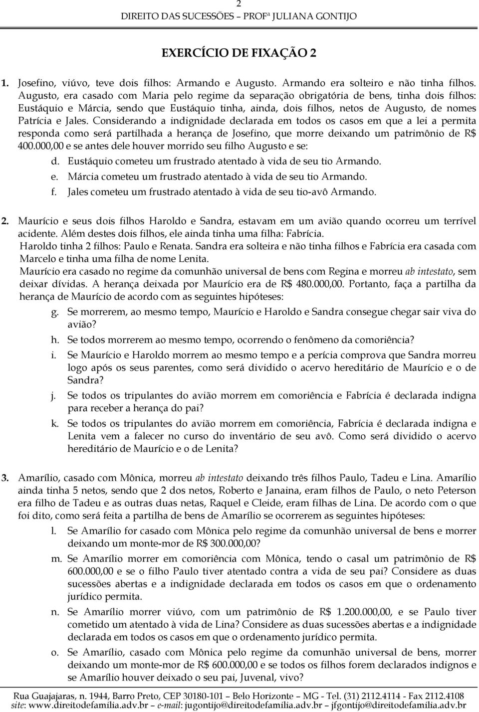 Jales. Considerando a indignidade declarada em todos os casos em que a lei a permita responda como será partilhada a herança de Josefino, que morre deixando um patrimônio de R$ 400.