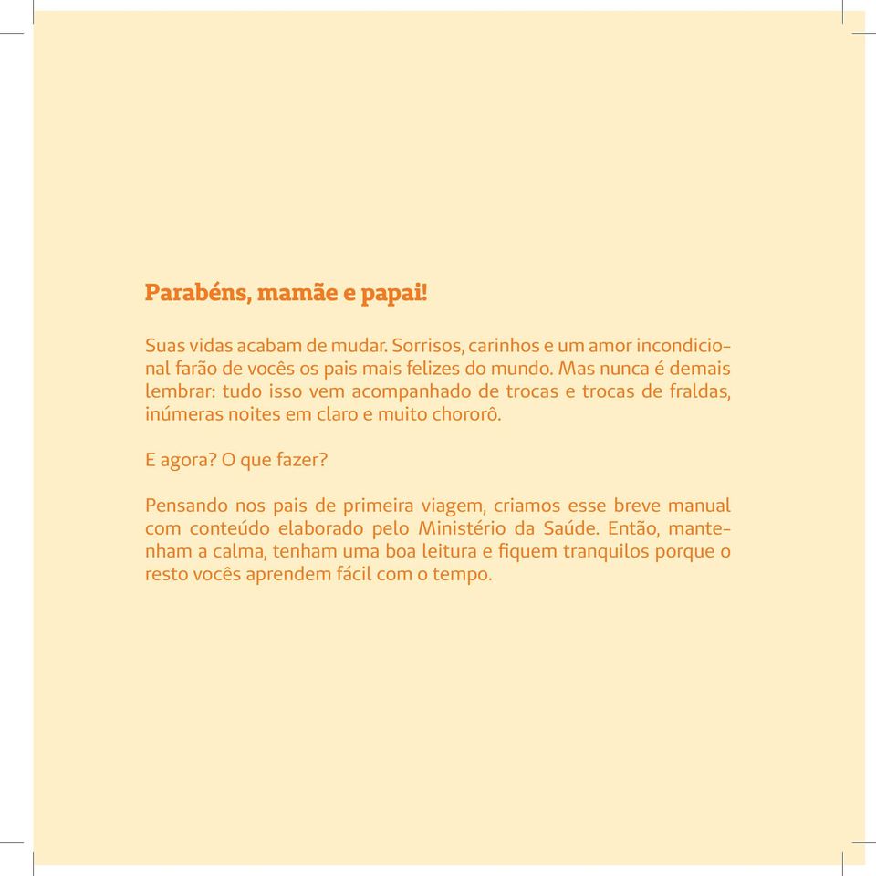 Mas nunca é demais lembrar: tudo isso vem acompanhado de trocas e trocas de fraldas, inúmeras noites em claro e muito chororô.