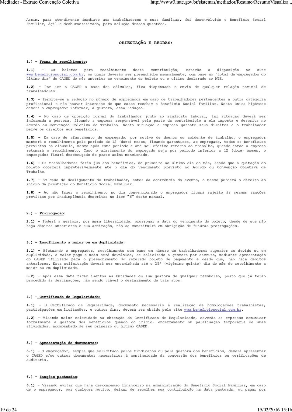 br, os quais deverão ser preenchidos mensalmente, com base no total de empregados do último dia do CAGED do mês anterior ao vencimento do boleto ou o ultimo declarado ao MTE. 1.