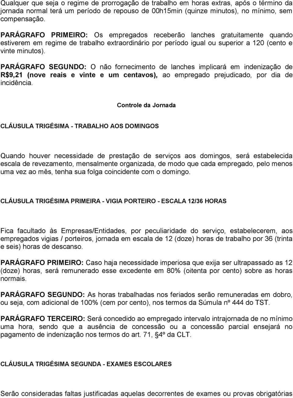 PARÁGRAFO SEGUNDO: O não fornecimento de lanches implicará em indenização de R$9,21 (nove reais e vinte e um centavos), ao empregado prejudicado, por dia de incidência.