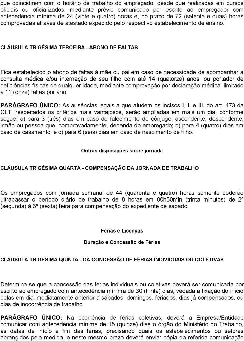 CLÁUSULA TRIGÉSIMA TERCEIRA - ABONO DE FALTAS Fica estabelecido o abono de faltas à mãe ou pai em caso de necessidade de acompanhar a consulta médica e/ou internação de seu filho com até 14