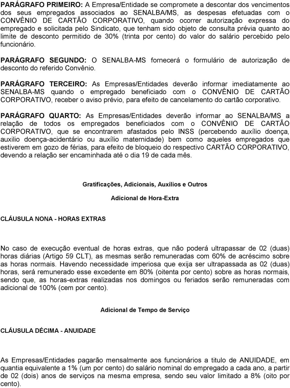 percebido pelo funcionário. PARÁGRAFO SEGUNDO: O SENALBA-MS fornecerá o formulário de autorização de desconto do referido Convênio.