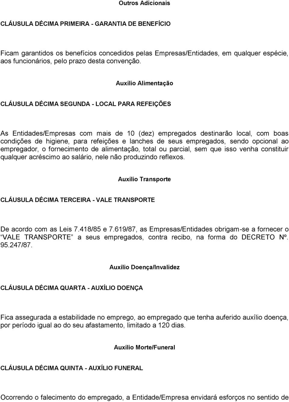 Auxílio Alimentação CLÁUSULA DÉCIMA SEGUNDA - LOCAL PARA REFEIÇÕES As Entidades/Empresas com mais de 10 (dez) empregados destinarão local, com boas condições de higiene, para refeições e lanches de