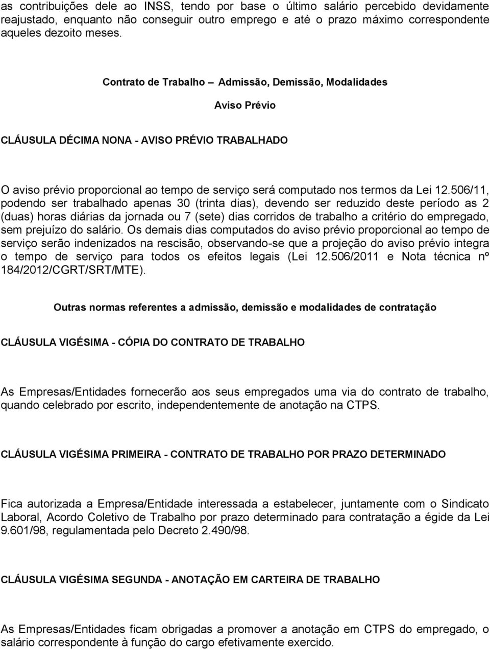 506/11, podendo ser trabalhado apenas 30 (trinta dias), devendo ser reduzido deste período as 2 (duas) horas diárias da jornada ou 7 (sete) dias corridos de trabalho a critério do empregado, sem