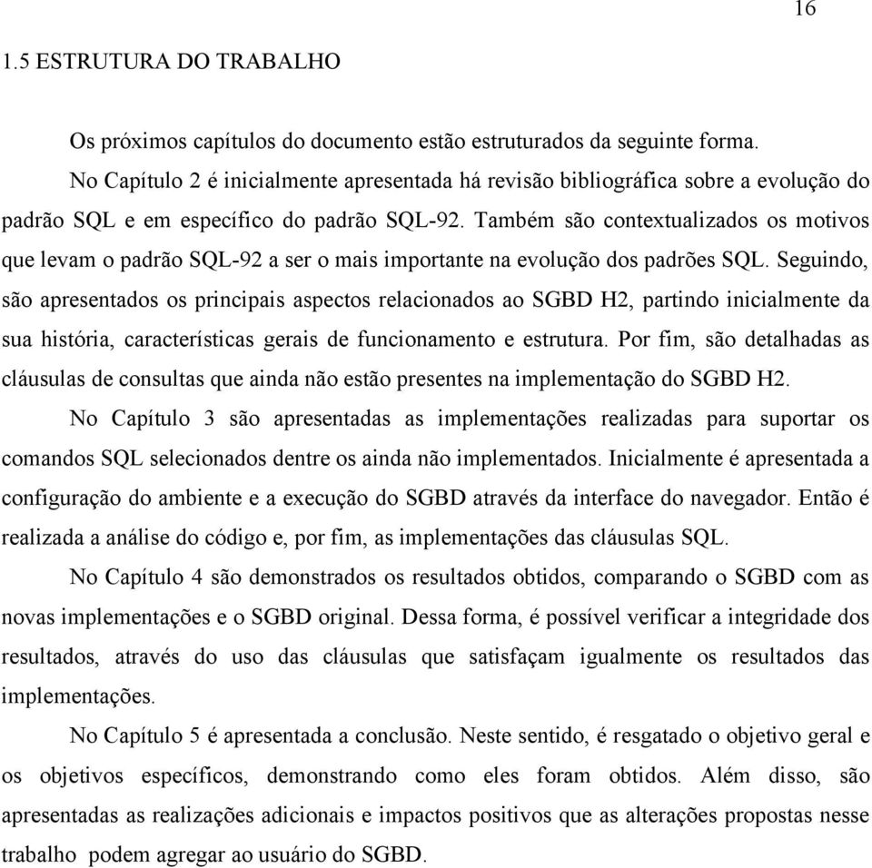 Também são contextualizados os motivos que levam o padrão SQL-92 a ser o mais importante na evolução dos padrões SQL.