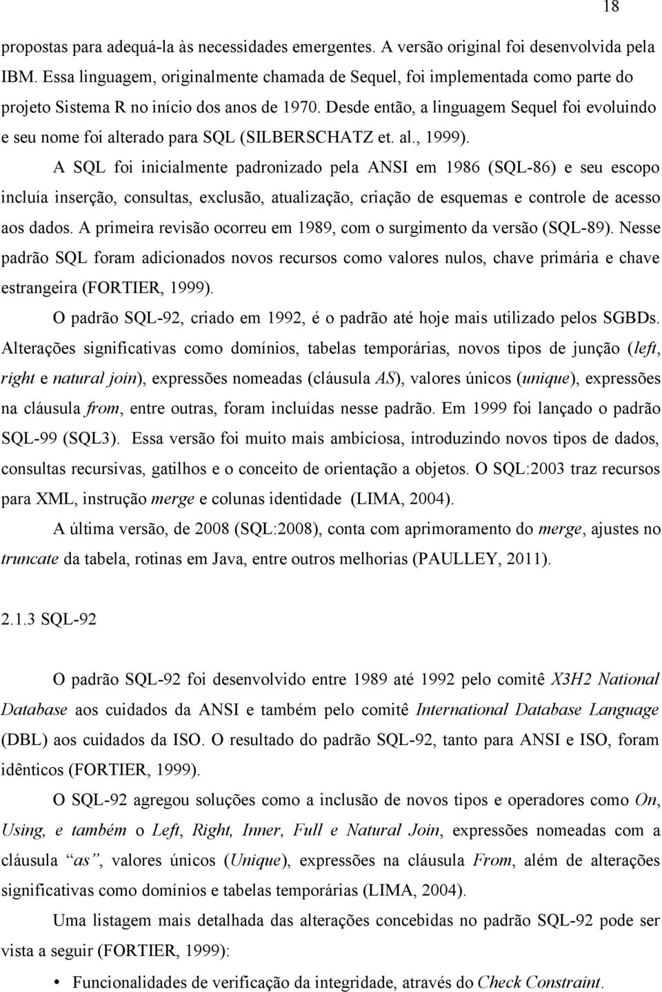 Desde então, a linguagem Sequel foi evoluindo e seu nome foi alterado para SQL (SILBERSCHATZ et. al., 1999).