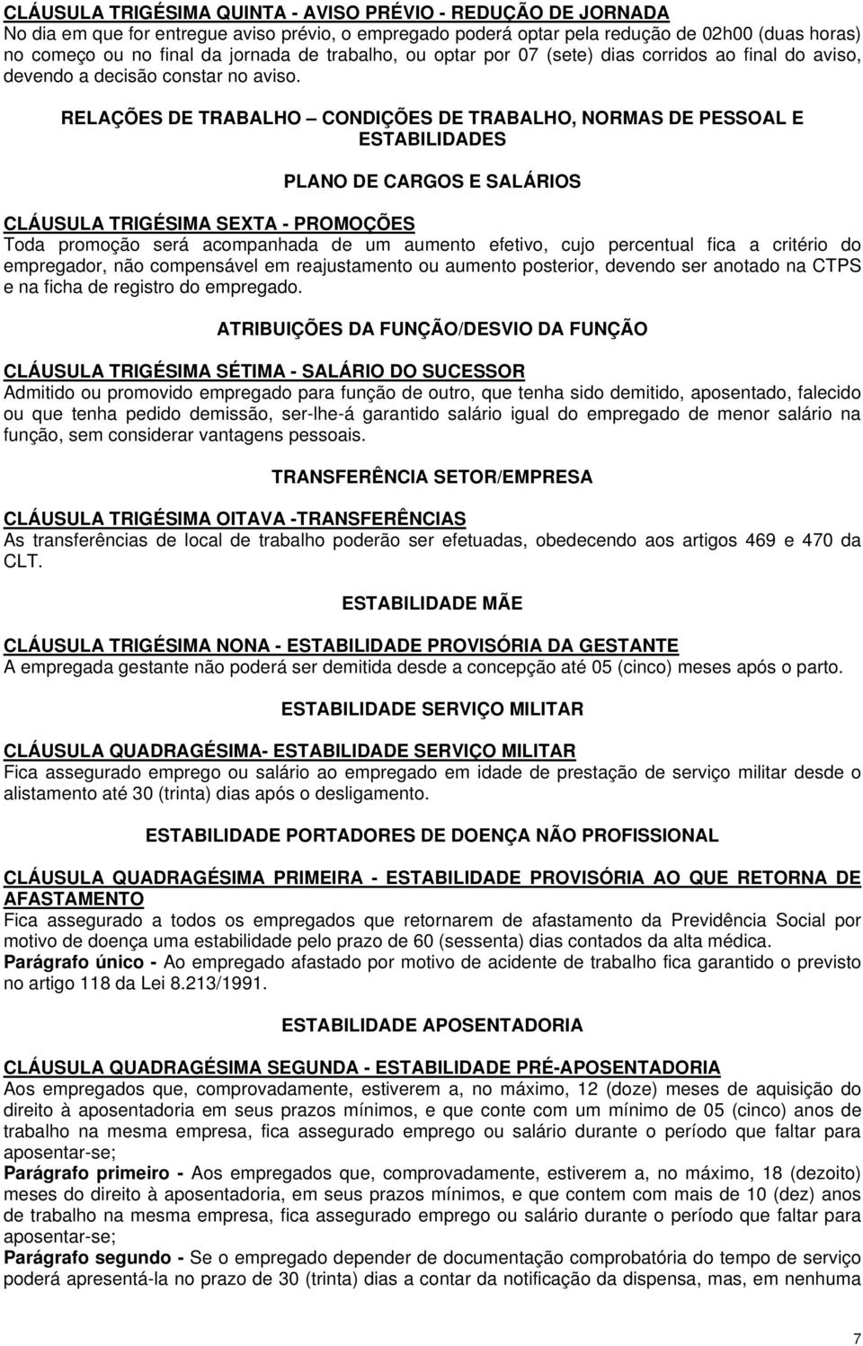 RELAÇÕES DE TRABALHO CONDIÇÕES DE TRABALHO, NORMAS DE PESSOAL E ESTABILIDADES PLANO DE CARGOS E SALÁRIOS CLÁUSULA TRIGÉSIMA SEXTA - PROMOÇÕES Toda promoção será acompanhada de um aumento efetivo,