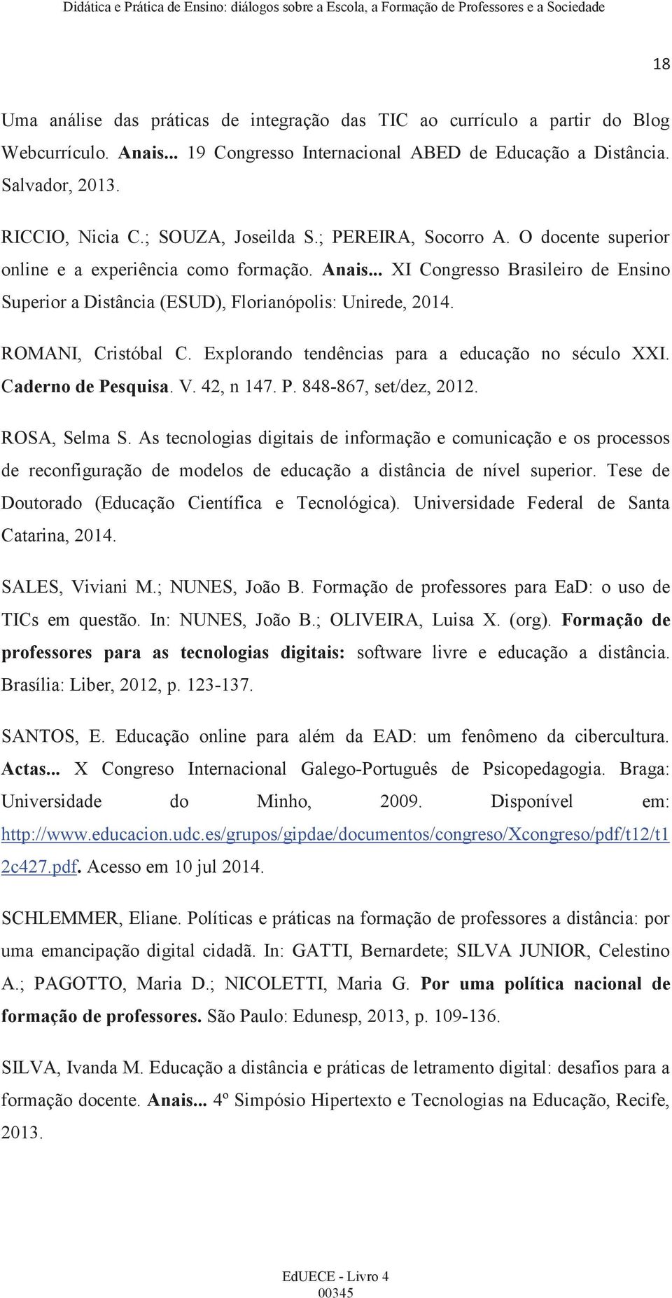 ROMANI, Cristóbal C. Explorando tendências para a educação no século XXI. Caderno de Pesquisa. V. 42, n 147. P. 848-867, set/dez, 2012. ROSA, Selma S.