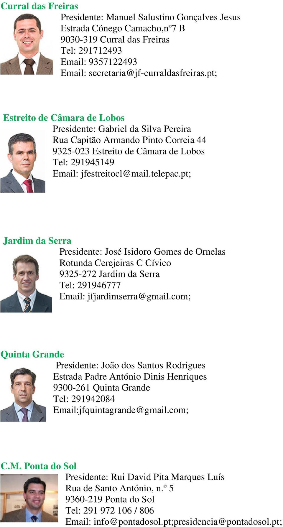 pt; Jardim da Serra Presidente: José Isidoro Gomes de Ornelas Rotunda Cerejeiras C Cívico 9325-272 Jardim da Serra Tel: 291946777 Email: jfjardimserra@gmail.