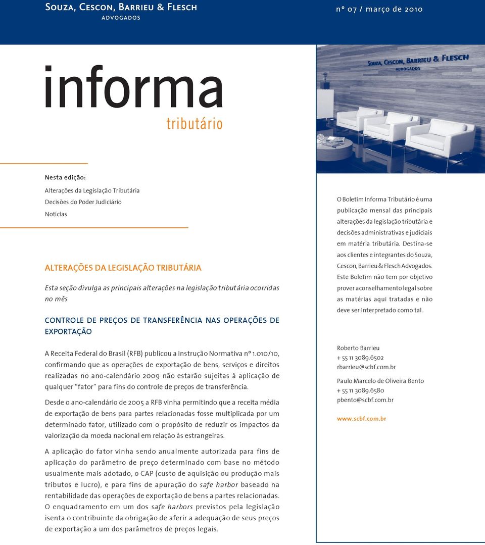 010/10, confirmando que as operações de exportação de bens, serviços e direitos realizadas no ano-calendário 2009 não estarão sujeitas à aplicação de qualquer fator para fins do controle de preços de