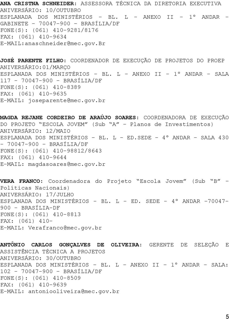 Br JOSÉ PARENTE FILHO: COORDENADOR DE EXECUÇÃO DE PROJETOS DO PROEP ANIVERSÁRIO:01/MARÇO 117-70047-900 BRASÍLIA/DF FONE(S): (061) 410-8389 FAX: (061) 410-9635 E-MAIL: joseparente@mec.gov.