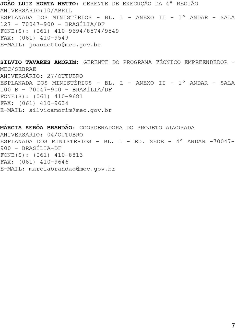 br SILVIO TAVARES AMORIM: GERENTE DO PROGRAMA TÉCNICO EMPREENDEDOR MEC/SEBRAE ANIVERSÁRIO: 27/OUTUBRO 100 B - 70047-900 BRASÍLIA/DF FONE(S): (061) 410-9681