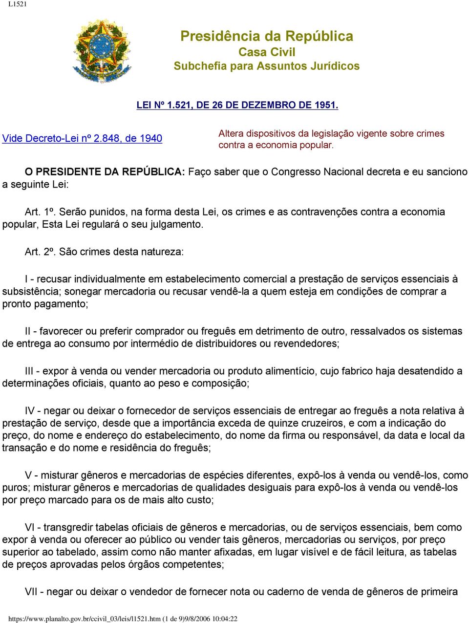 1º. Serão punidos, na forma desta Lei, os crimes e as contravenções contra a economia popular, Esta Lei regulará o seu julgamento. Art. 2º.