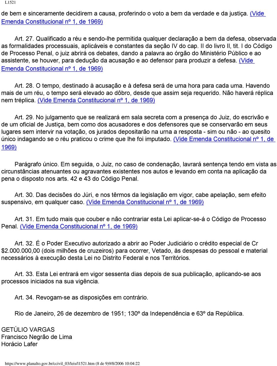 I do Código de Processo Penal, o juiz abrirá os debates, dando a palavra ao órgão do Ministério Público e ao assistente, se houver, para dedução da acusação e ao defensor para produzir a defesa.