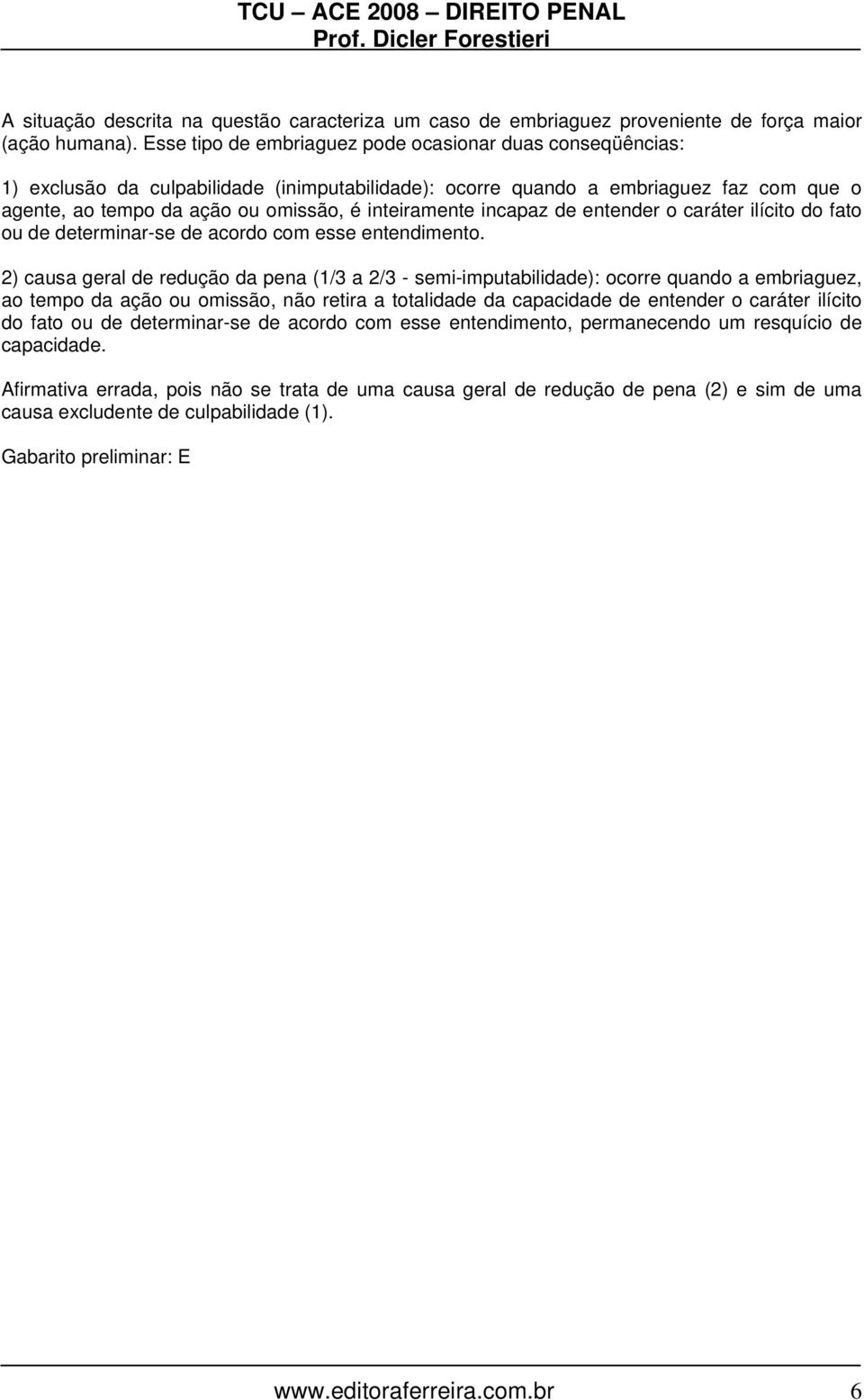 inteiramente incapaz de entender o caráter ilícito do fato ou de determinar-se de acordo com esse entendimento.