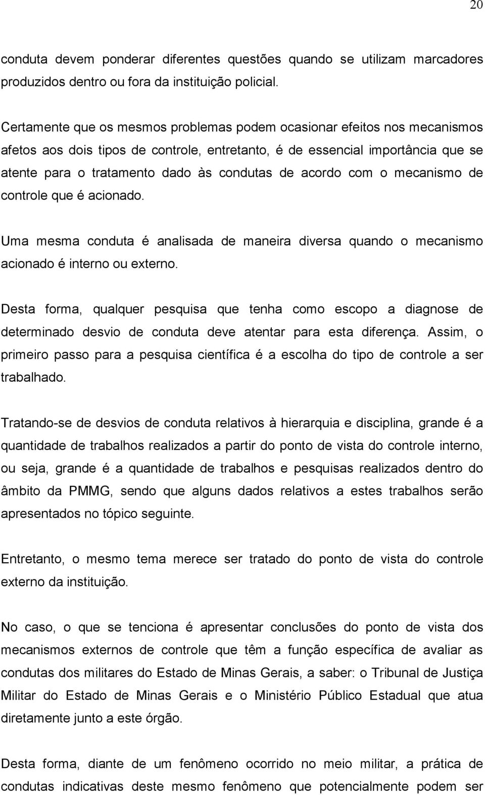 acordo com o mecanismo de controle que é acionado. Uma mesma conduta é analisada de maneira diversa quando o mecanismo acionado é interno ou externo.