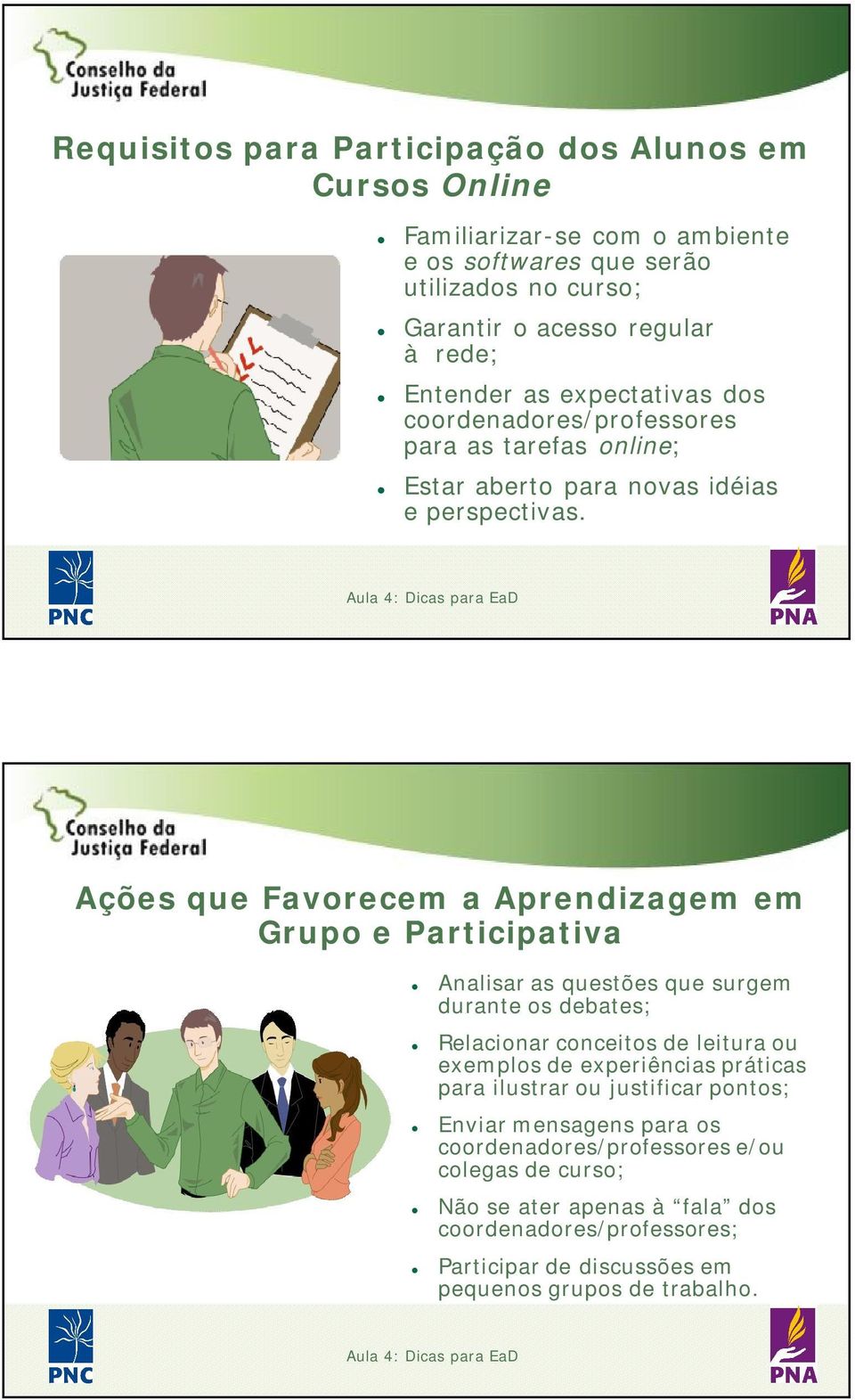 Ações que Favorecem a Aprendizagem em Grupo e Participativa Analisar as questões que surgem durante os debates; Relacionar conceitos de leitura ou exemplos de experiências