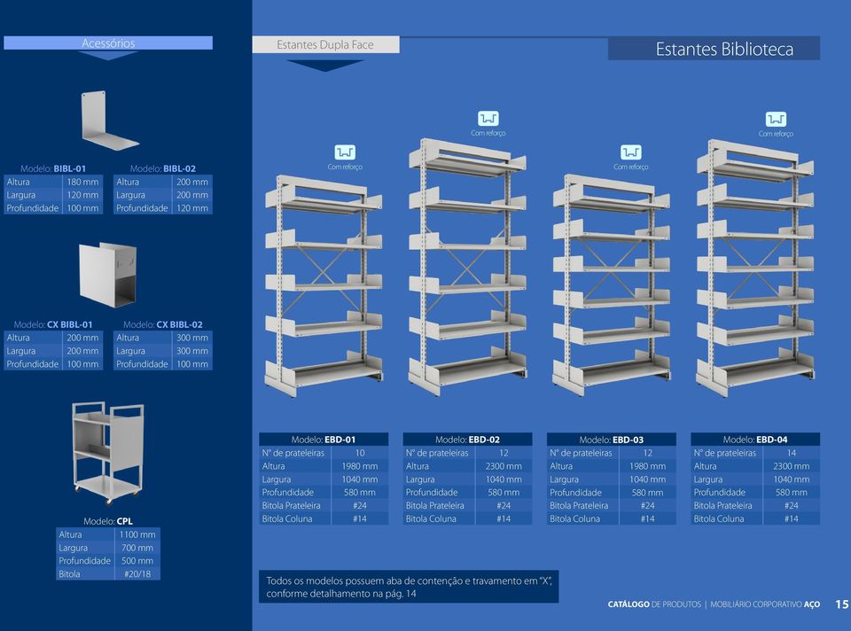 Modelo: EBD-02 N de prateleiras 12 2300 mm 1040 mm 580 mm Todos os modelos possuem aba de contenção e travamento em X, conforme detalhamento na pág.