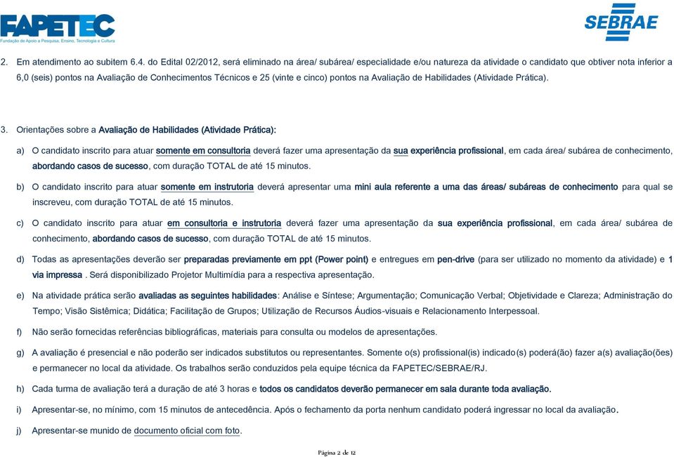 (vinte e cinco) pontos na Avaliação de Habilidades (Atividade Prática). 3.