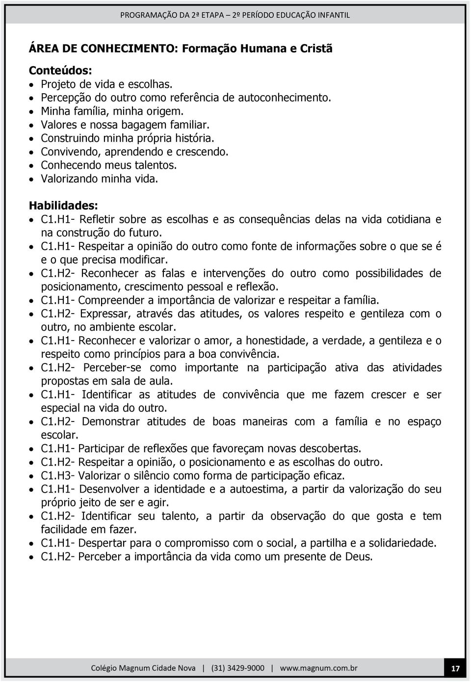 H1- Refletir sobre as escolhas e as consequências delas na vida cotidiana e na construção do futuro. C1.