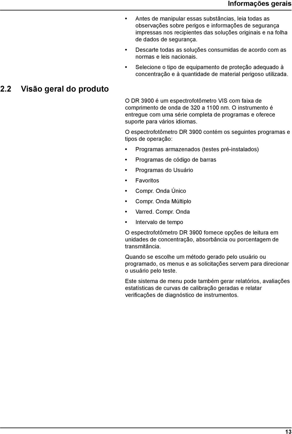 Selecione o tipo de equipamento de proteção adequado à concentração e à quantidade de material perigoso utilizada. 2.