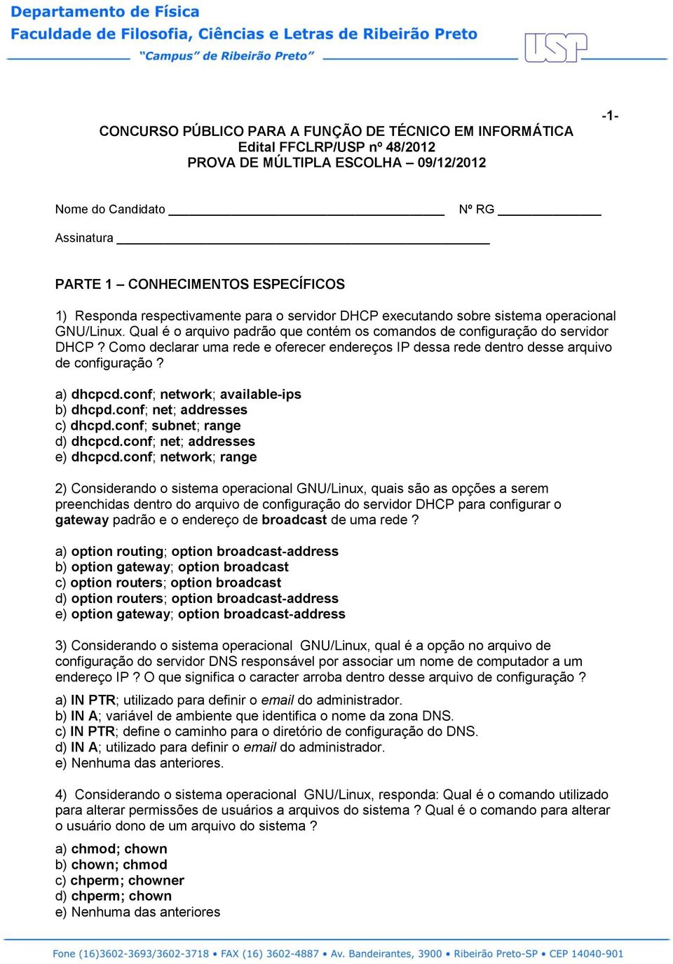 Como declarar uma rede e oferecer endereços IP dessa rede dentro desse arquivo de configuração? a) dhcpcd.conf; network; available-ips b) dhcpd.conf; net; addresses c) dhcpd.