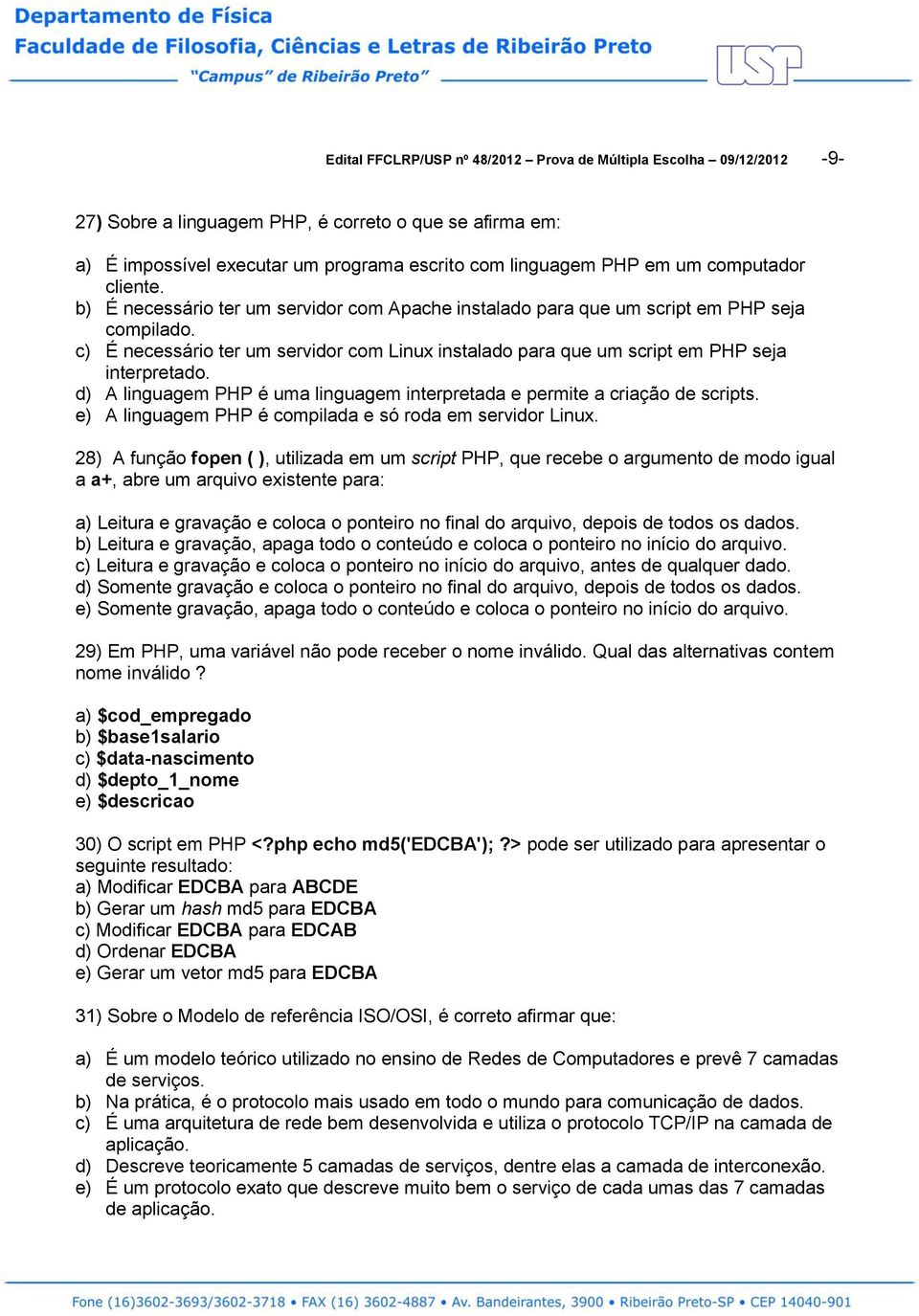 c) É necessário ter um servidor com Linux instalado para que um script em PHP seja interpretado. d) A linguagem PHP é uma linguagem interpretada e permite a criação de scripts.